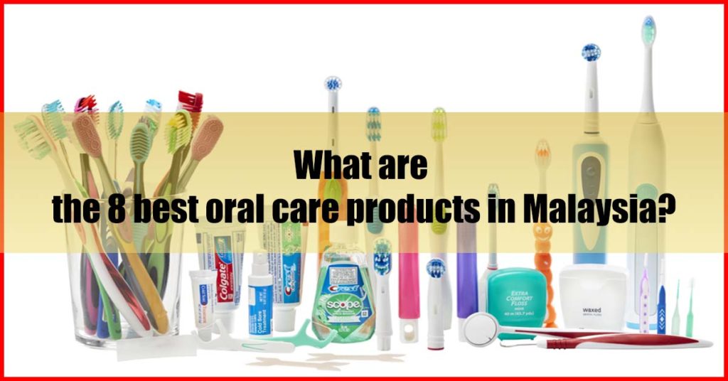 What are the 8 best oral care products in Malaysia