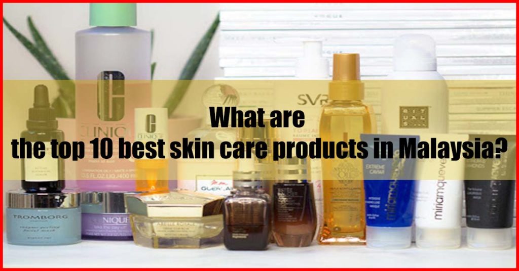 What are the top 10 best skin care products in Malaysia