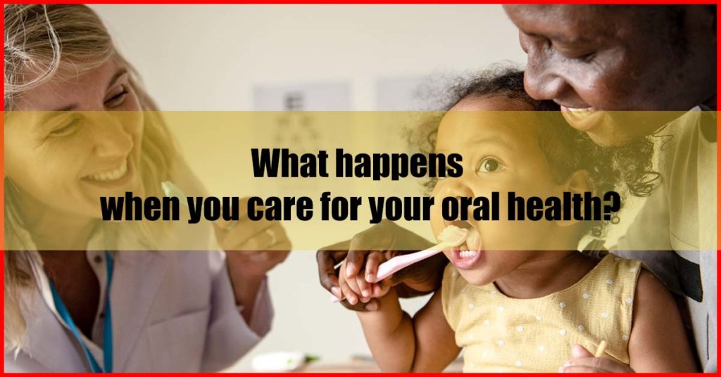 What happens when you care for your oral health