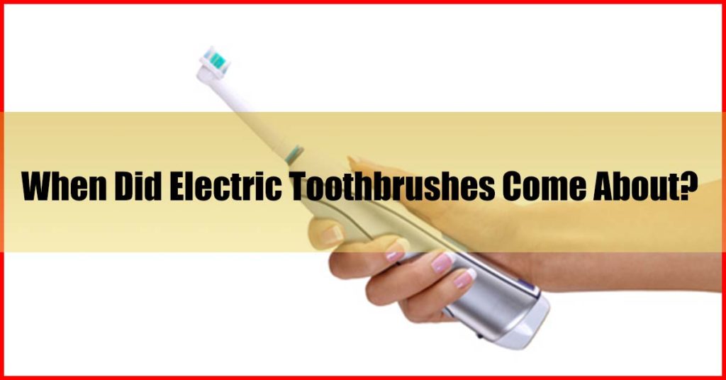 When Did Electric Toothbrushes Come About