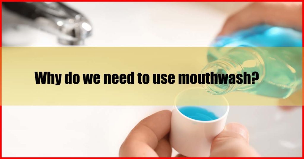 Why do we need to use mouthwash