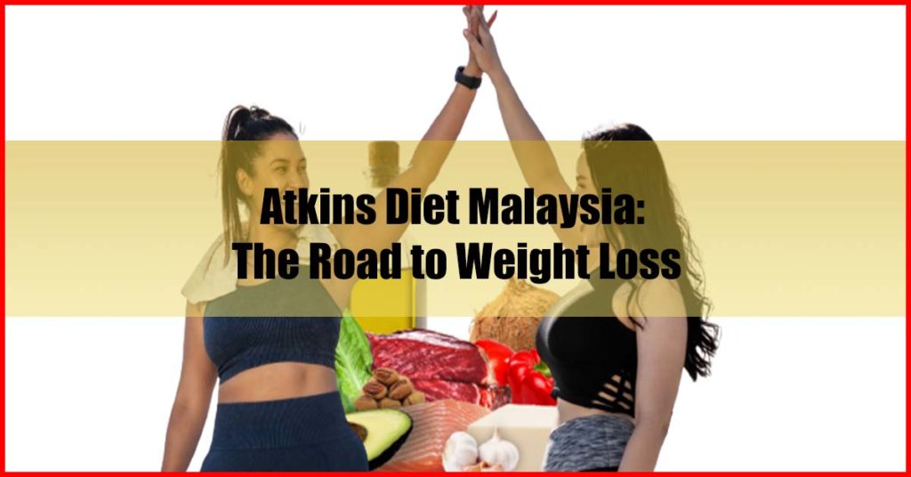 Atkins Diet Malaysia - The Road to Weight Loss