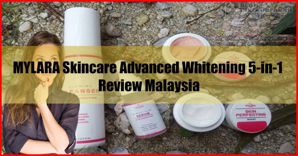 MYLARA Skincare Advanced Whitening 5-in-1 Review Malaysia