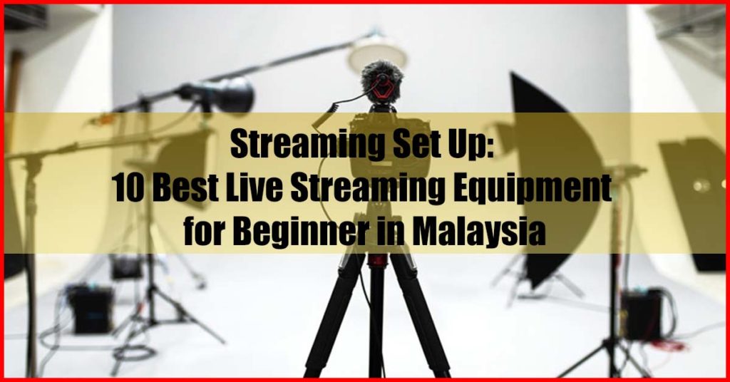 Streaming Set Up Top 10 Best Live Streaming Equipment Beginner Malaysia