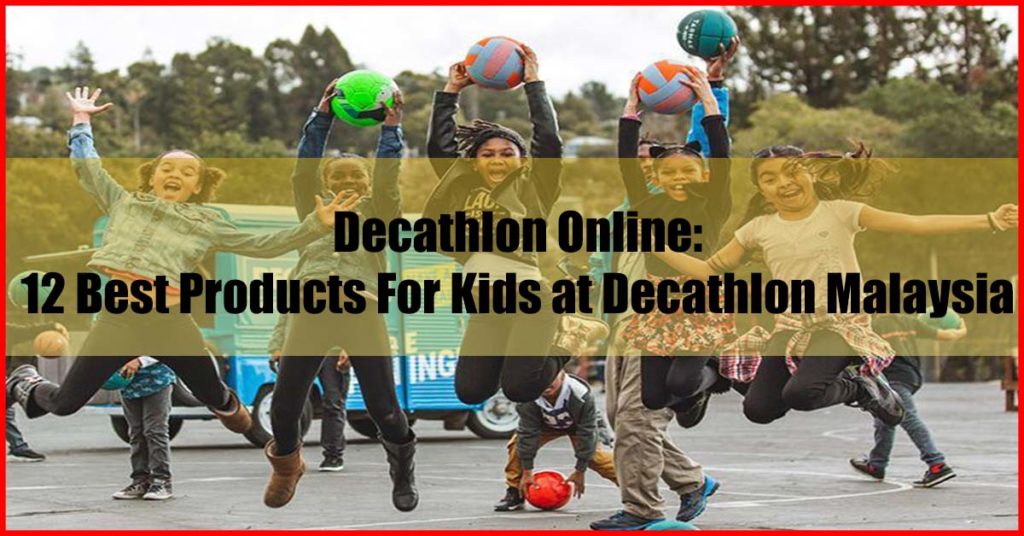 Top 12 Best Products For Kids at Decathlon Malaysia Online
