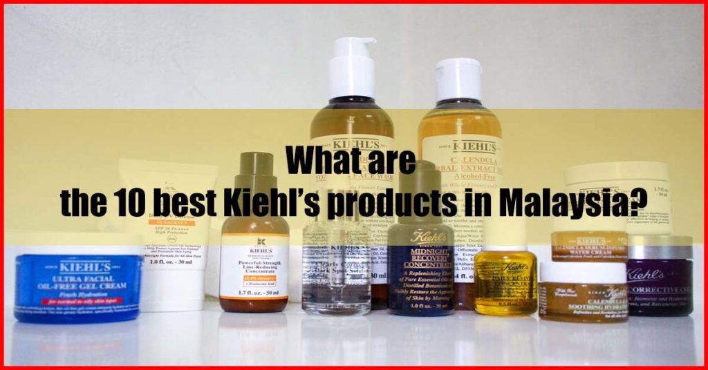 What are the 10 best Kiehl’s products review in Malaysia