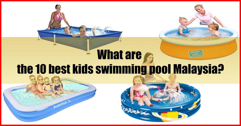 What are the 10 best kids swimming pool Malaysia