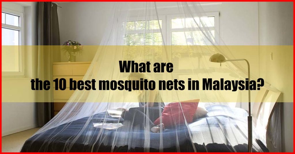 What are the 10 best mosquito nets in Malaysia
