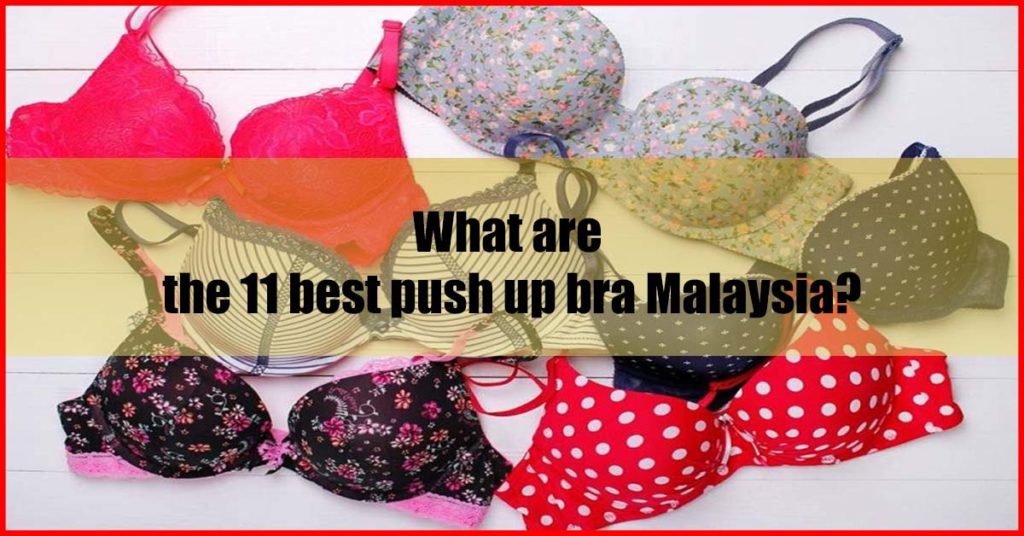 What are the 11 best push up bra Malaysia
