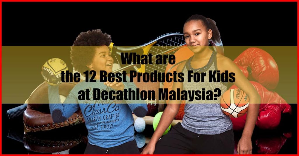 What are the 12 Best Products For Kids at Decathlon Malaysia Online