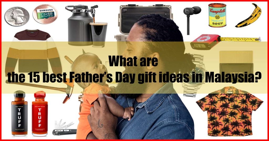 What are the 15 best Father’s Day gift ideas in Malaysia
