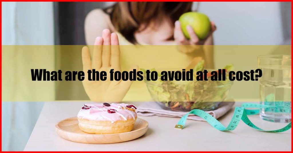 What are the foods to avoid at all cost