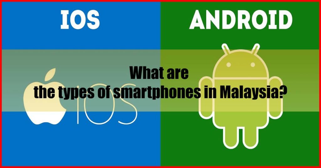 What are the types of smartphones in Malaysia