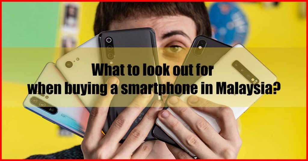 What to look out for when buying a smartphone in Malaysia