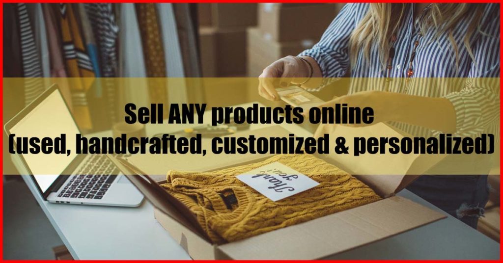 Sell ANY products online (used, handcrafted, customized & personalized)