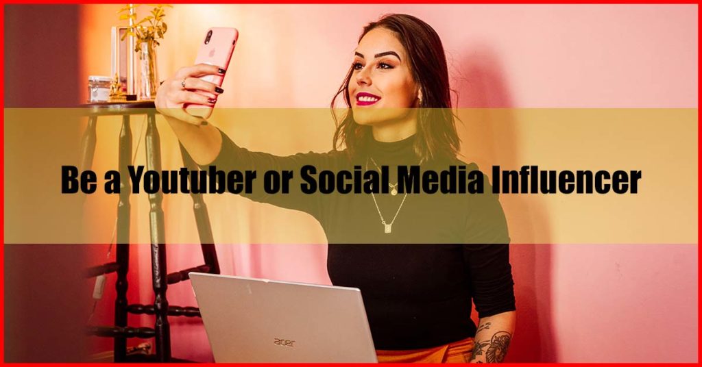 Be a Youtuber or Social Media Influencer