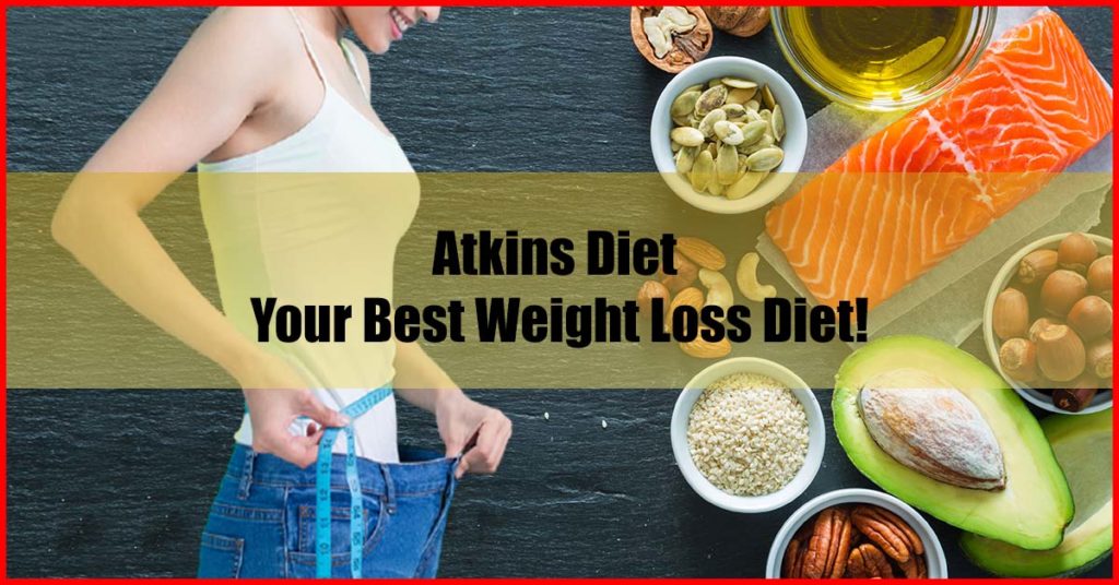 Atkins Diet – Your Best Weight Loss Diet!