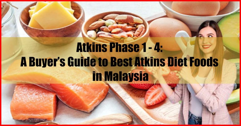 Atkins Phase 1 - 4 A Buyer’s Guide to Best Atkins Diet Foods Malaysia