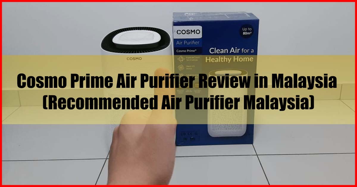 Cosmo Prime Air Purifier Review in Malaysia (Recommended Air Purifier Malaysia)