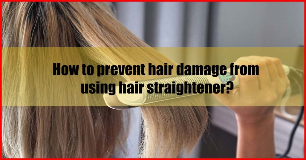 How to prevent hair damage from using hair straightener Malaysia