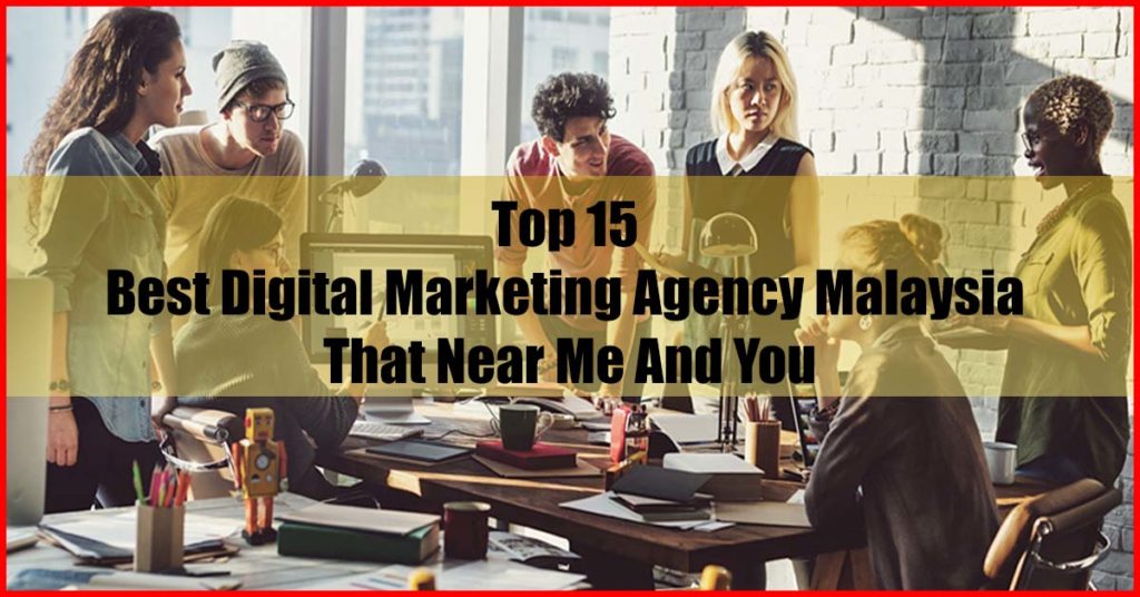 Top 15 Best Digital Marketing Agency Malaysia That Near Me And You