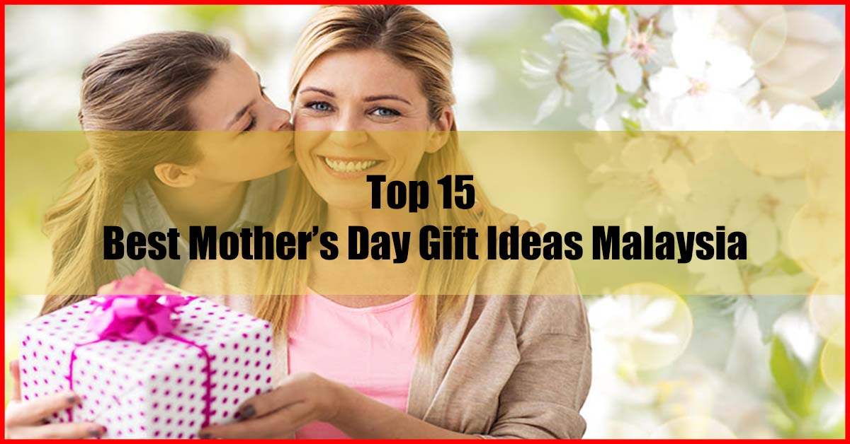 Top 15 Best Mother S Day Gift Ideas Malaysia