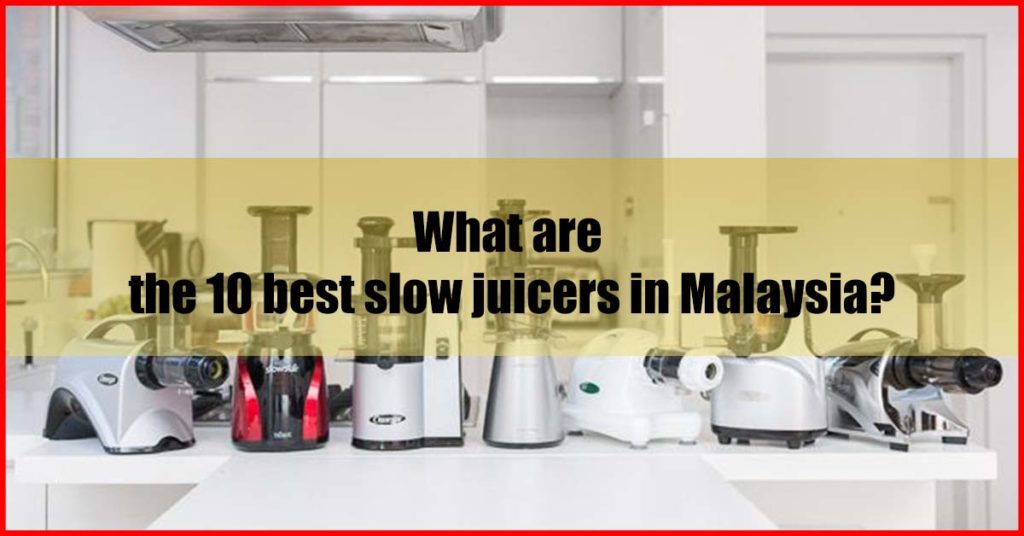What are the 10 best slow juicers in Malaysia