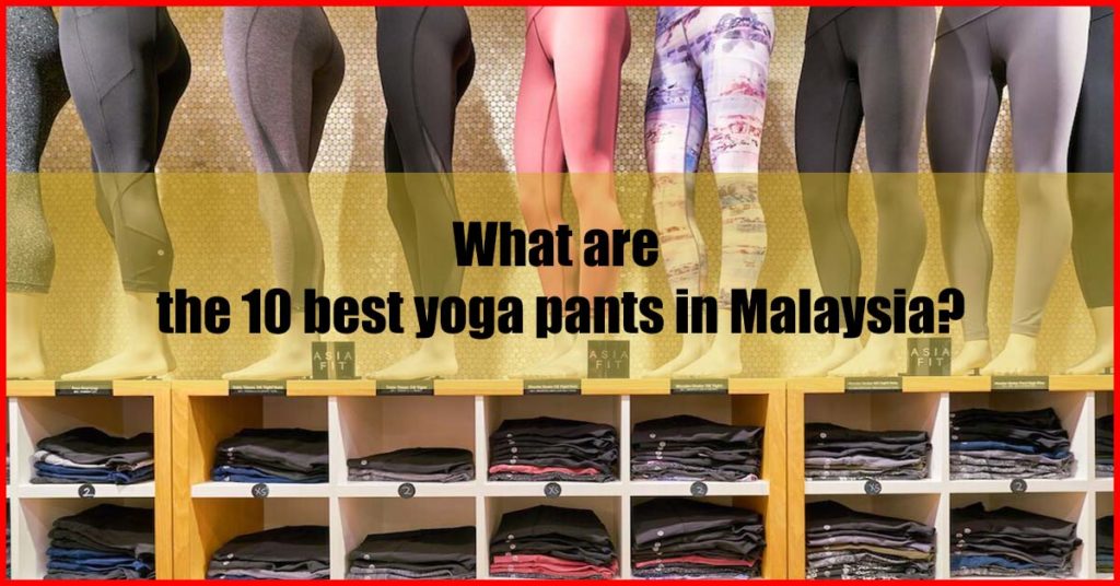 What are the 10 best yoga pants in Malaysia