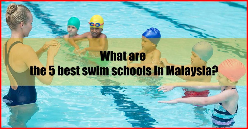 What are the 5 best swim schools in Malaysia