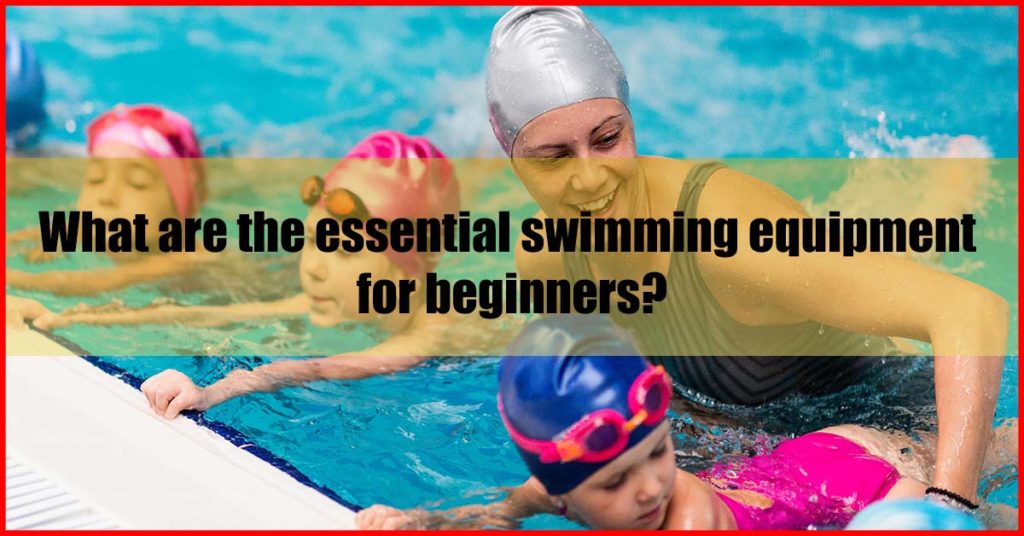 What are the essential swimming equipment for beginners malaysia