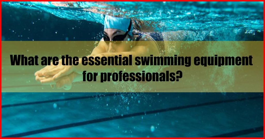 What are the essential swimming equipment for professionals malaysia