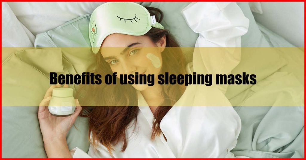 Benefits of using sleeping masks Malaysia