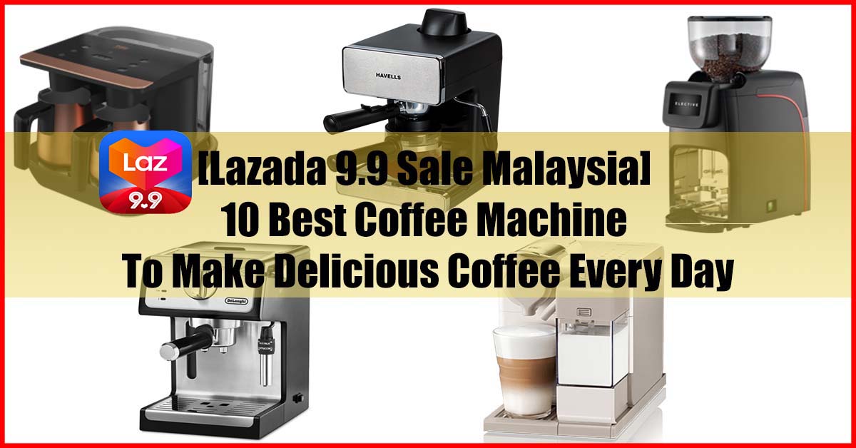 Lazada 9.9 Sale Malayisa 10 Best Coffee Machine Malaysia