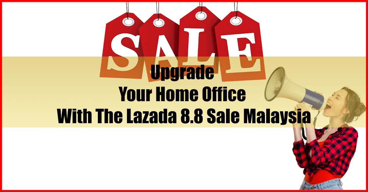 Upgrade your Home Office with the Lazada 8.8 Sale Malaysia