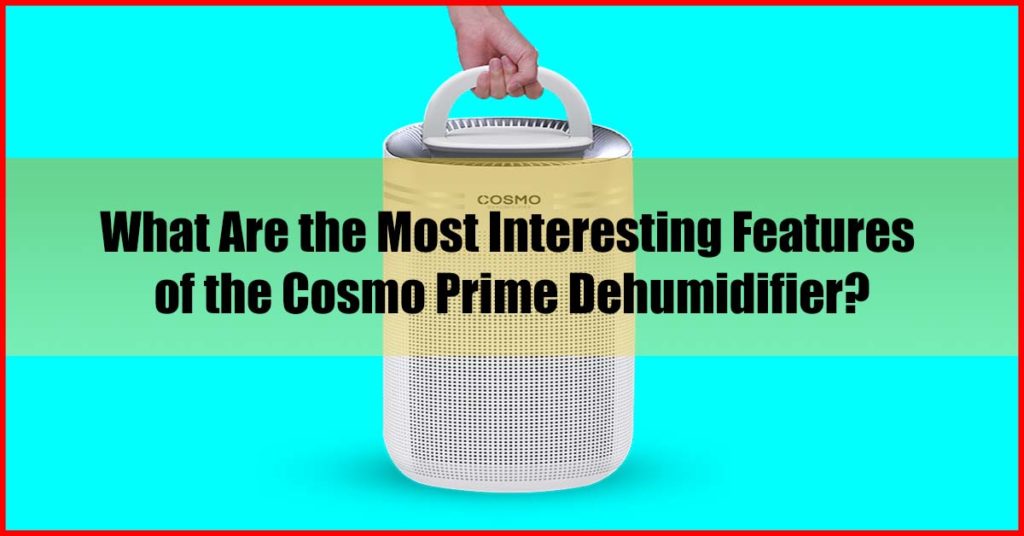 What Are the Most Interesting Features of the Cosmo Prime Dehumidifier malaysia