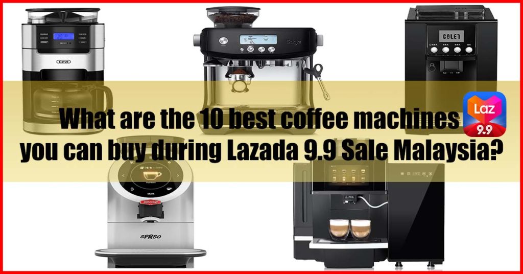 What are the 10 best coffee machines Lazada 9.9 Sale Malaysia