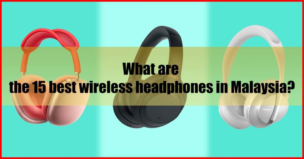 What are the 15 best wireless headphones in Malaysia