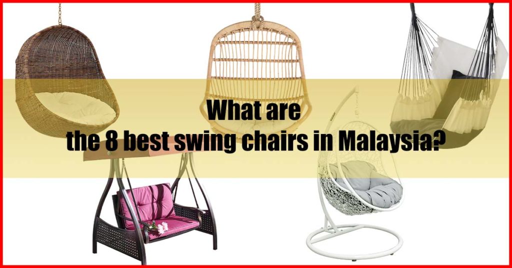 What are the 8 best swing chairs in Malaysia