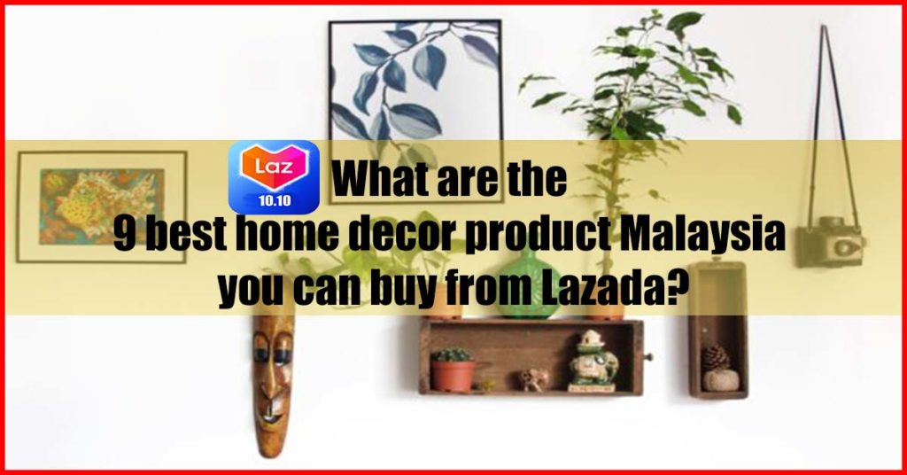 What are the 9 best home decor product Malaysia Lazada 10.10 sale