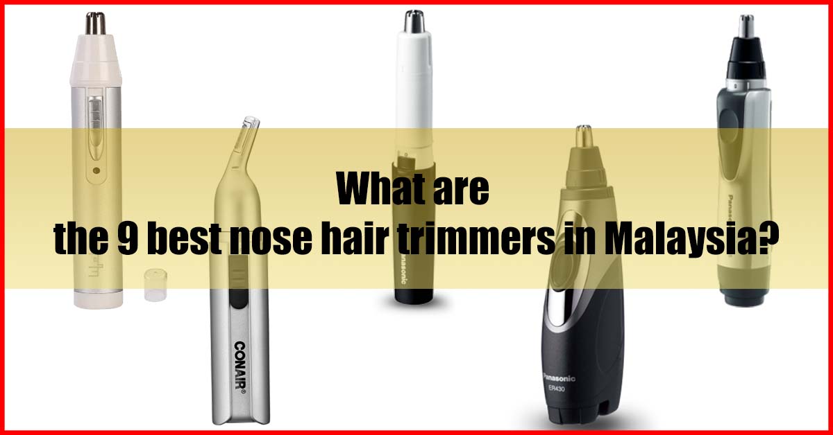9 Best Nose Hair Trimmer Malaysia (Experts Pick)