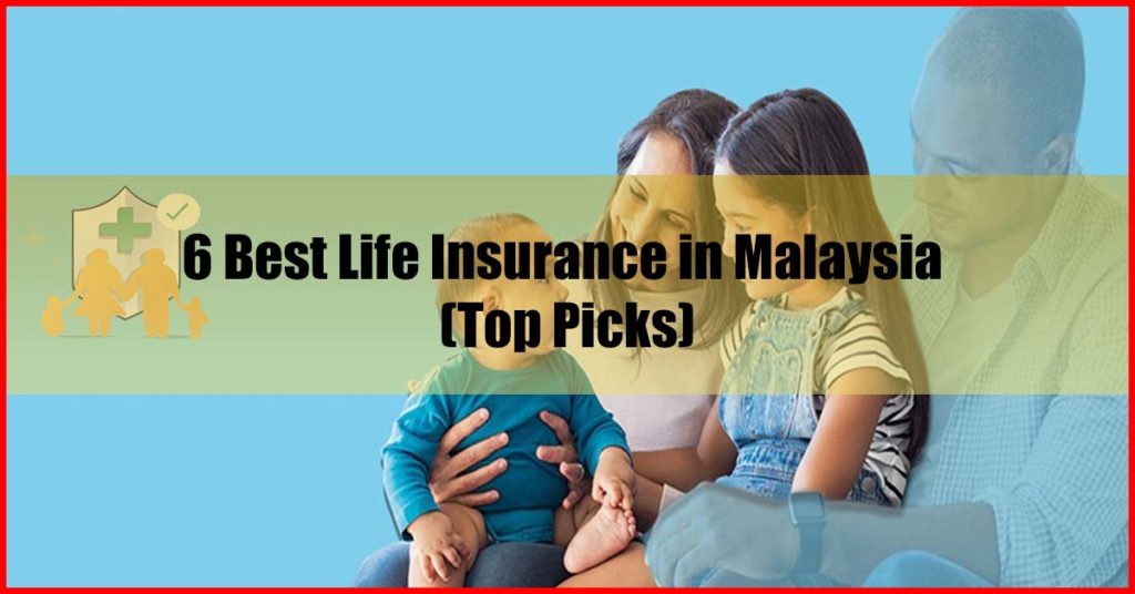 Top 6 Best Life Insurance in Malaysia Review