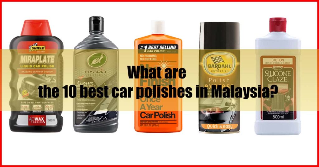 What are the 10 best car polishes in Malaysia