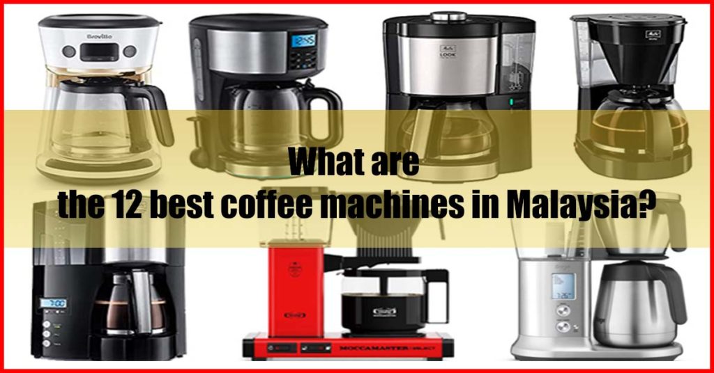 What are the 12 best coffee machines in Malaysia
