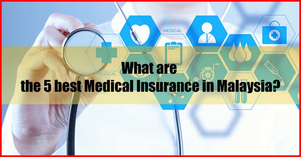 What are the 5 best Medical Insurance in Malaysia