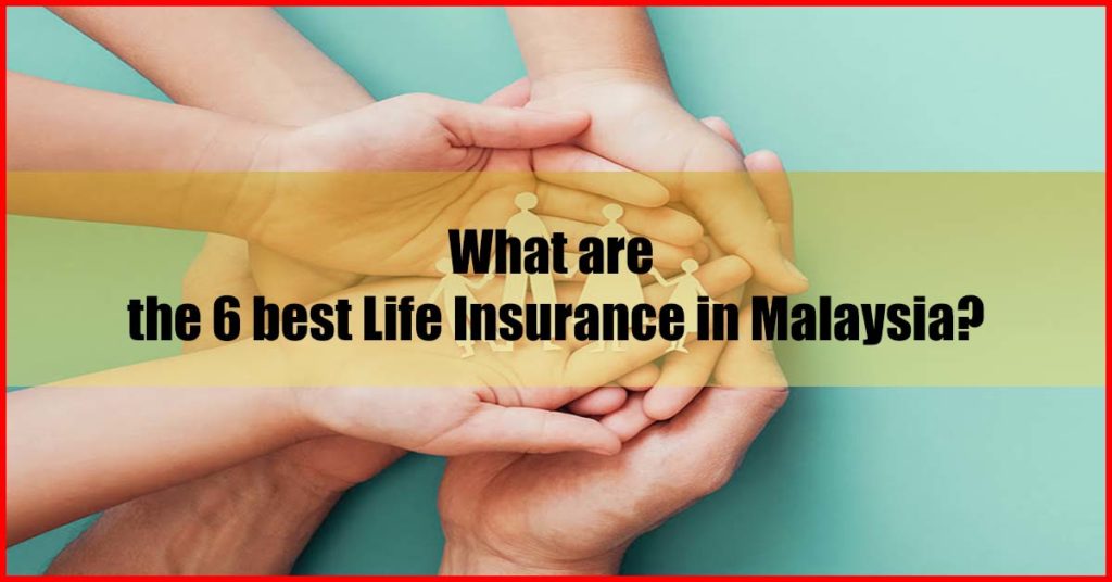 What are the 6 best Life Insurance in Malaysia