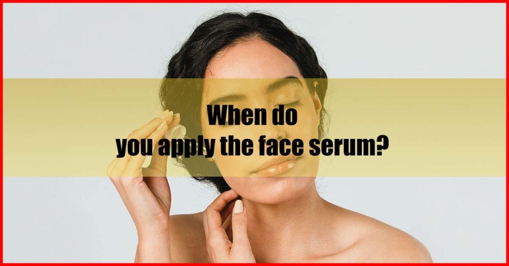 When do you apply the face serum Malaysia
