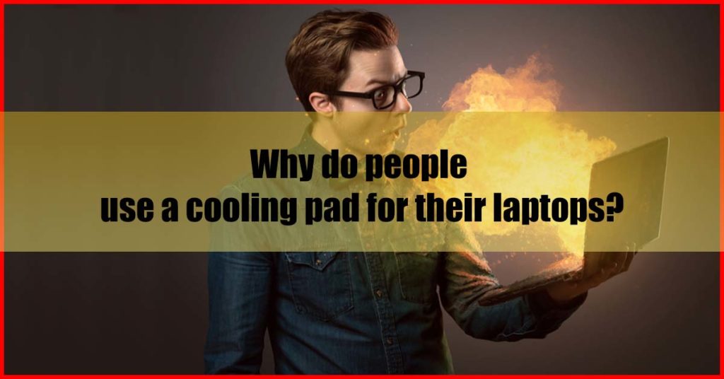 Why do people use a cooling pad for their laptops Malaysia