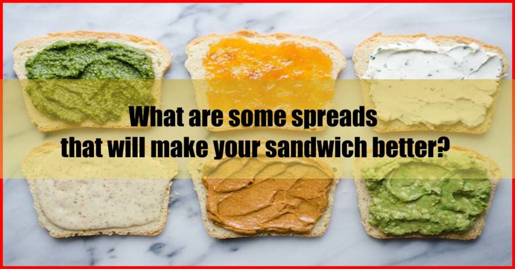 What are some spreads that will make your sandwich better