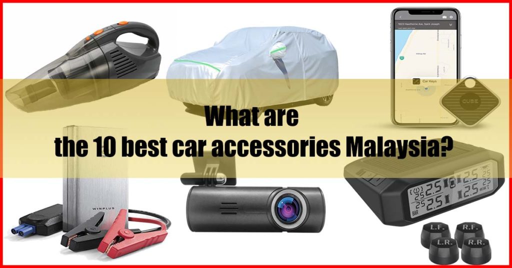 What are the 10 best car accessories Malaysia
