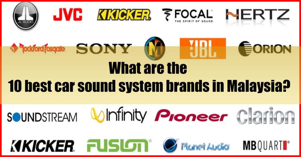 What are the 10 best car sound system brands in Malaysia
